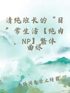 清纯班长的“日”常生活【纯肉，NP】繁体