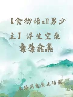 【食物语all男少主】浮生空桑 番外合集