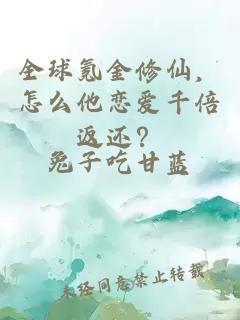 全球氪金修仙，怎么他恋爱千倍返还？