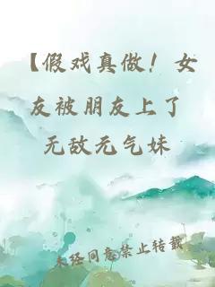 【假戏真做！女友被朋友上了