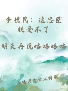 李世民：这忠臣朕受不了
