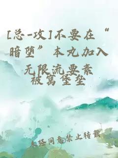 [总-攻]不要在“暗堕”本丸加入无限流要素