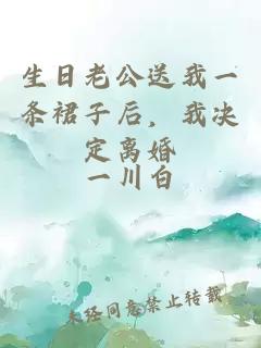生日老公送我一条裙子后，我决定离婚