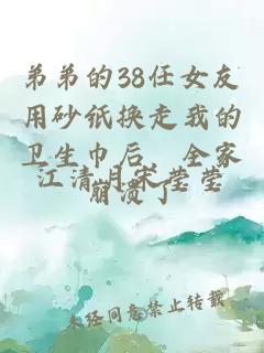 弟弟的38任女友用砂纸换走我的卫生巾后，全家崩溃了