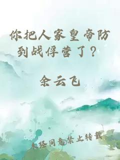 你把人家皇帝防到战俘营了？