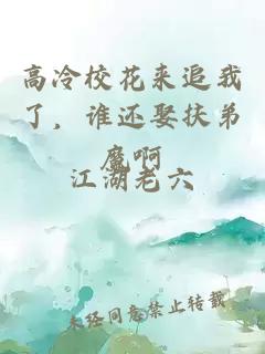 高冷校花来追我了，谁还娶扶弟魔啊