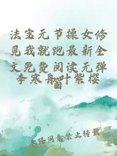 法宝无节操女修见我就跑最新全文免费阅读无弹窗