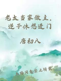 老太当家做主，逆子休想进门