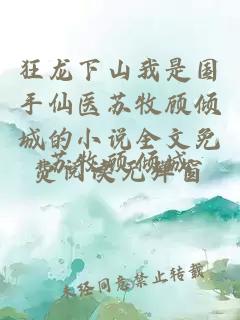 狂龙下山我是国手仙医苏牧顾倾城的小说全文免费阅读无弹窗