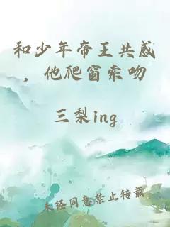 和少年帝王共感，他爬窗索吻