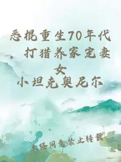 恶棍重生70年代，打猎养家宠妻女