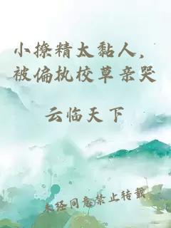 小撩精太黏人，被偏执校草亲哭