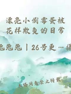 漂亮小倒霉蛋被花样欺负的日常