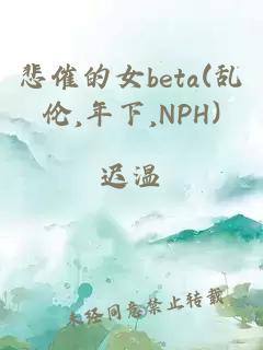 悲催的女beta(乱伦,年下,NPH)
