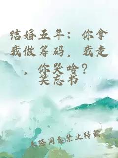 结婚五年：你拿我做筹码，我走，你哭啥？