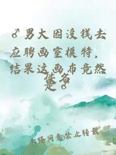 ♂男大因没钱去应聘画室模特，结果这画布竟然是♂