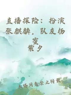 直播探险：扮演张麒麟，队友杨蜜