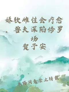 娇软雌性会疗愈，兽夫深陷修罗场