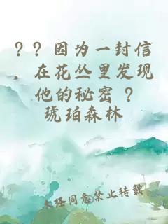 ? ? 因为一封信，在花丛里发现他的秘密 ?
