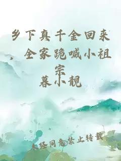 乡下真千金回来，全家跪喊小祖宗