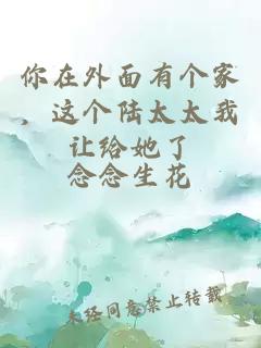 你在外面有个家，这个陆太太我让给她了