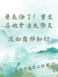 骨灰扬了！重生后她拿渣夫祭天