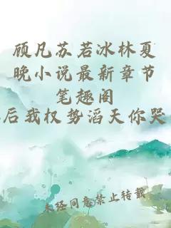 顾凡苏若冰林夏晚小说最新章节笔趣阁