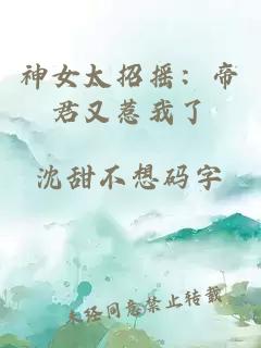 神女太招摇：帝君又惹我了