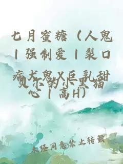 七月蜜糖（人鬼｜强制爱｜裂口病犬鬼X巨乳甜心｜高H）