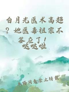 白月光医术高超？她医毒祖宗不答应了！
