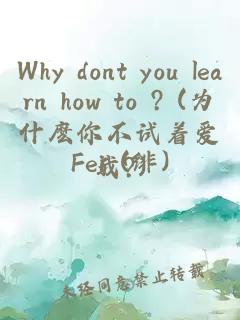 Why dont you learn how to love me? (为什麽你不试着爱我?)
