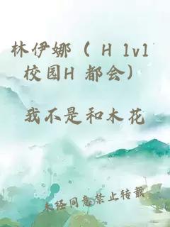 林伊娜（ H 1v1 校园H 都会）