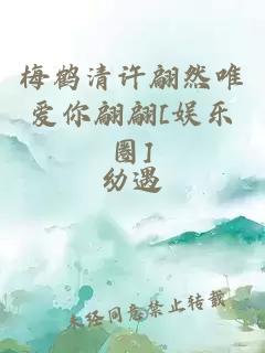 梅鹤清许翩然唯爱你翩翩[娱乐圈]