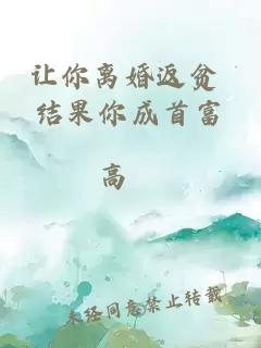让你离婚返贫 结果你成首富